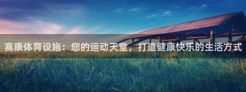 意昂体育3平台：赛康体育设施：您的运动天堂，打造健康