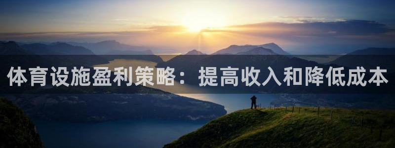 意昂体育3招商电话号码是多少：体育设施盈利策略：提高