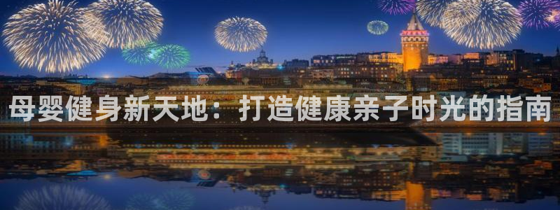 意昂3代理：母婴健身新天地：打造健康亲子时光的指南
