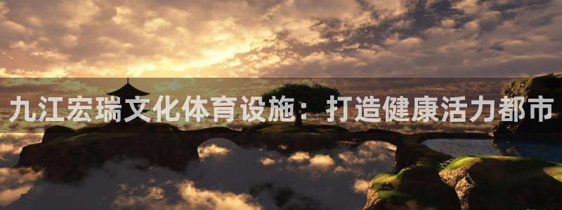 意昂3科技：九江宏瑞文化体育设施：打造健康活力都市