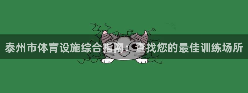意昂3娱乐下载：泰州市体育设施综合指南：查找您的最佳