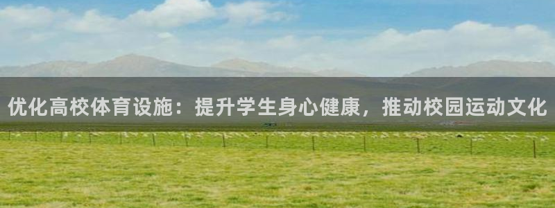 海南意昂体育3：优化高校体育设施：提升学生身心健康，