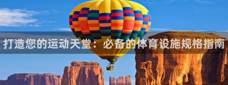 意昂体育3平台假的吗是真的吗：打造您的运动天堂：必备