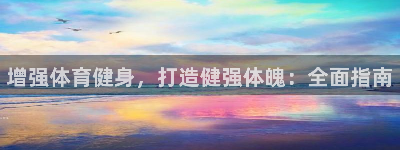 意昂体育3娱乐：增强体育健身，打造健强体魄：全面指南