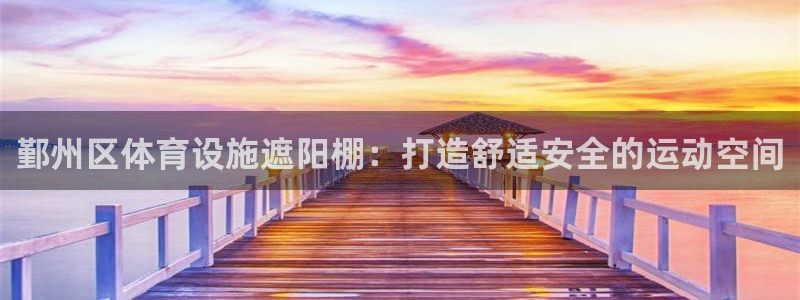 意昂3集团官网首页网址：鄞州区体育设施遮阳棚：打造舒