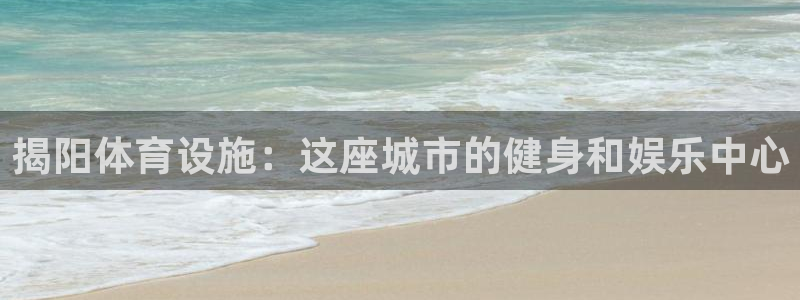 意昂集团官网：揭阳体育设施：这座城市的健身和娱乐中心