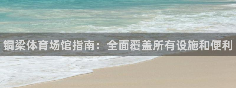 意昂体育3招商电话地址查询：铜梁体育场馆指南：全面覆