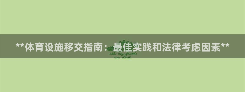 意昂3开户：**体育设施移交指南：最佳实践和法律考虑