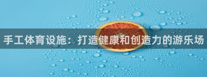 意昂3代理：手工体育设施：打造健康和创造力的游乐场