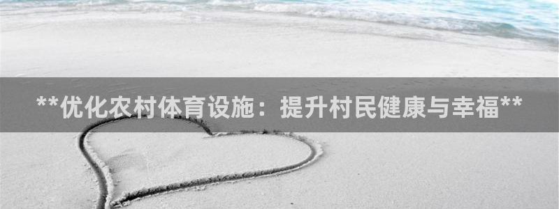 意昂体育3招商电话号码查询：**优化农村体育设施：提