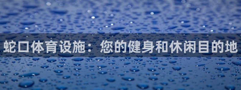 意昂体育3平台注册要钱吗安全吗：蛇口体育设施：您的健