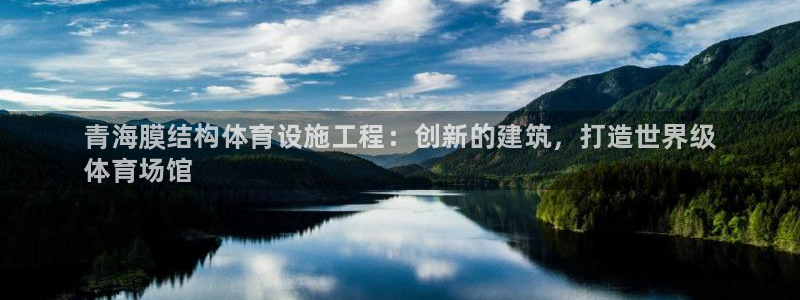 意昂3集团官网首页：青海膜结构体育设施工程：创新的建筑，打造 