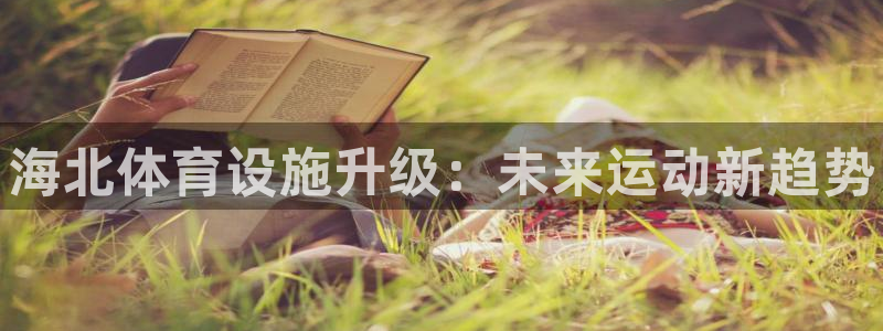 意昂集团官网：海北体育设施升级：未来运动新趋势